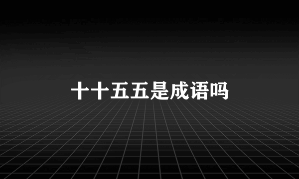 十十五五是成语吗