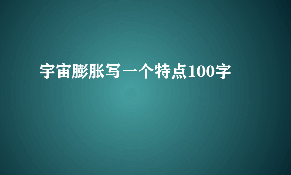 宇宙膨胀写一个特点100字