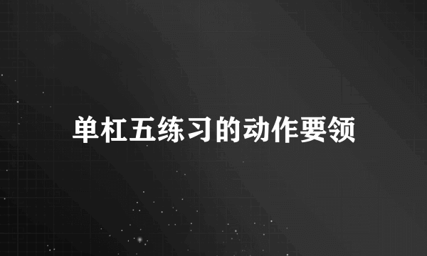 单杠五练习的动作要领