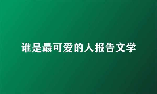 谁是最可爱的人报告文学