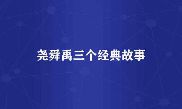 尧舜禹三个经典故事