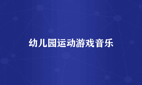 幼儿园运动游戏音乐