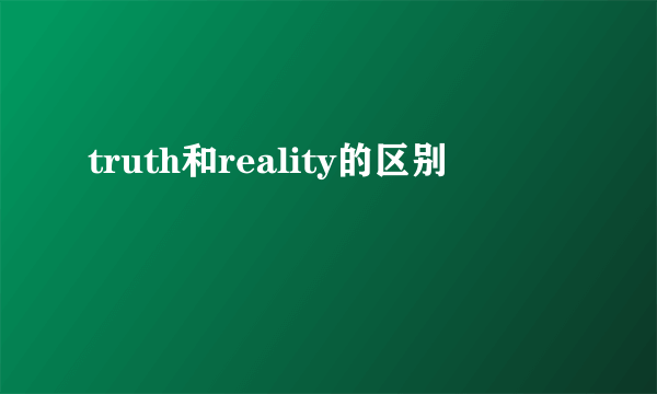 truth和reality的区别