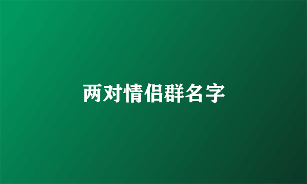 两对情侣群名字