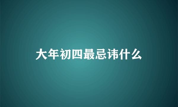 大年初四最忌讳什么