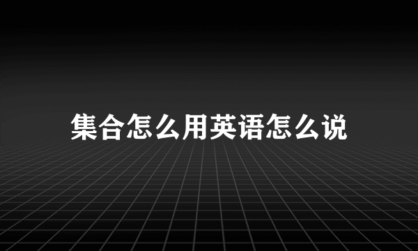 集合怎么用英语怎么说