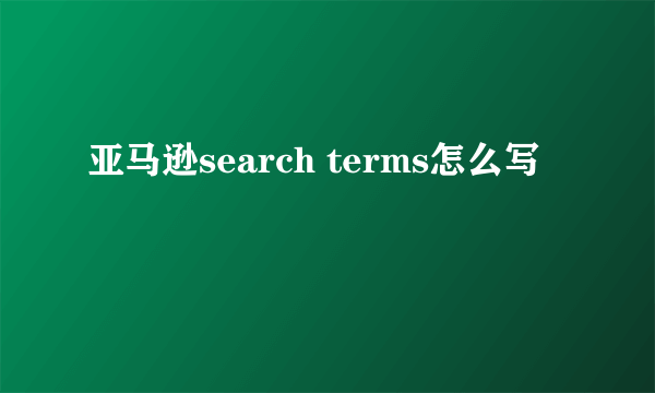 亚马逊search terms怎么写