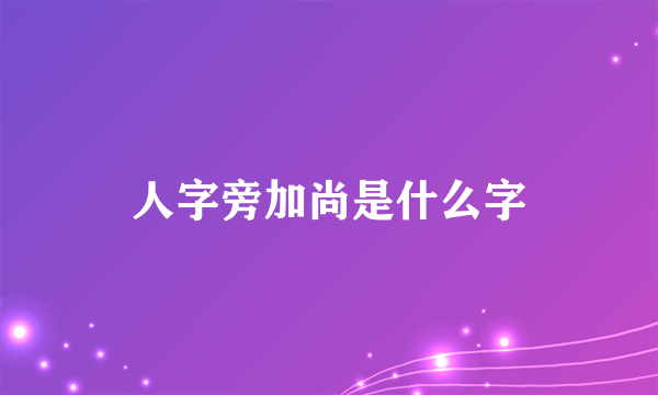 人字旁加尚是什么字