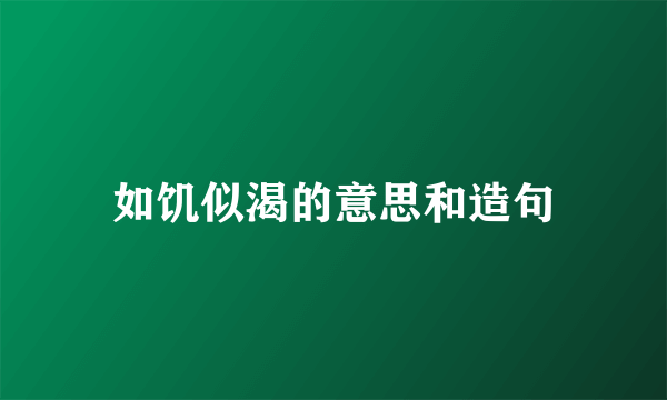 如饥似渴的意思和造句