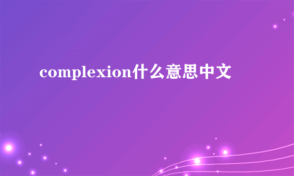 complexion什么意思中文