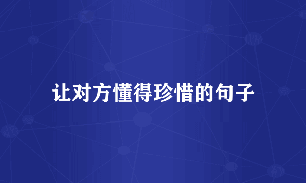 让对方懂得珍惜的句子