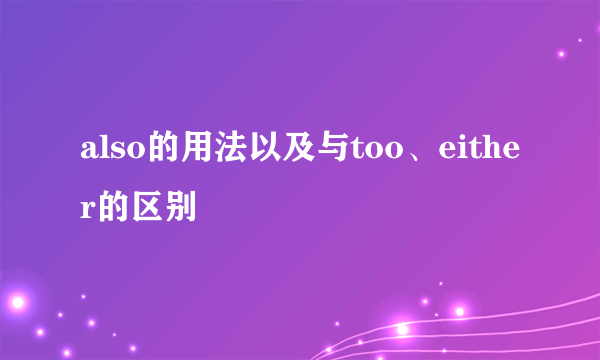 also的用法以及与too、either的区别