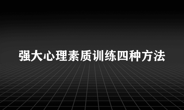 强大心理素质训练四种方法