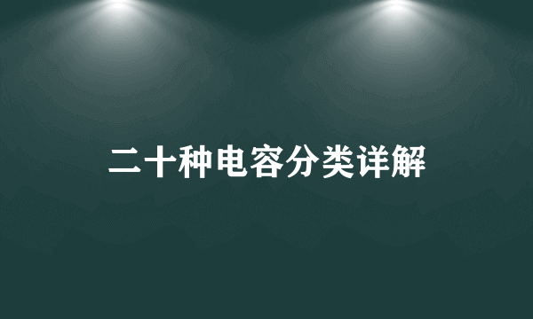 二十种电容分类详解