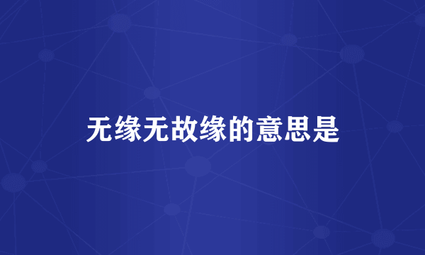 无缘无故缘的意思是