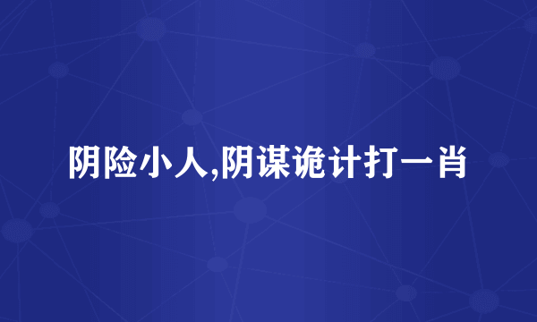 阴险小人,阴谋诡计打一肖