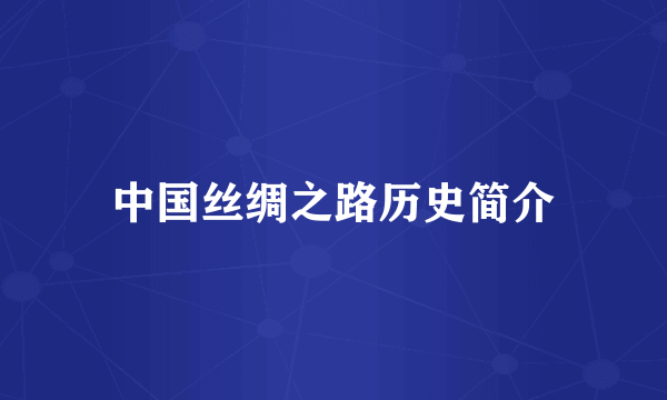 中国丝绸之路历史简介
