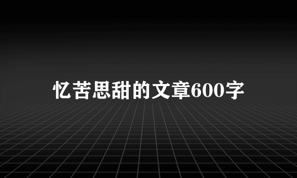 忆苦思甜的文章600字