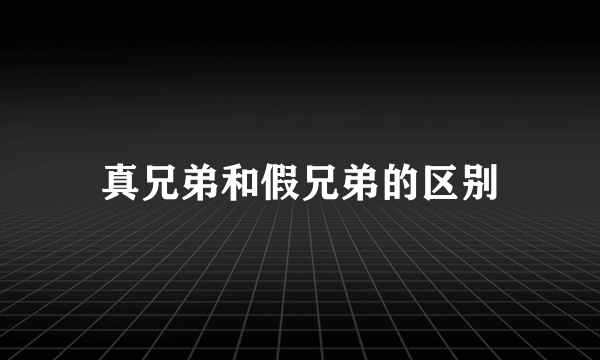 真兄弟和假兄弟的区别