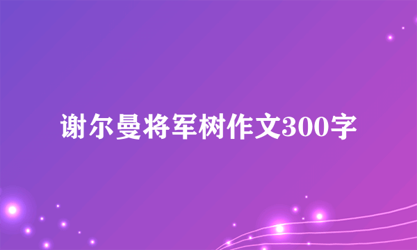 谢尔曼将军树作文300字