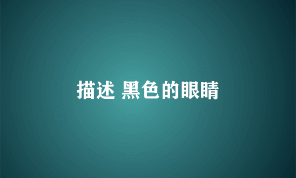 描述 黑色的眼睛