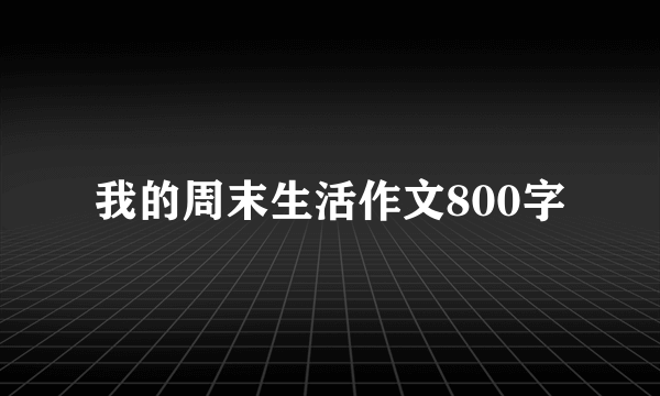 我的周末生活作文800字