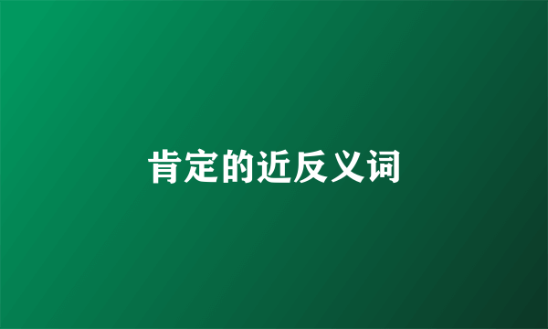 肯定的近反义词