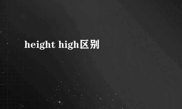 height high区别