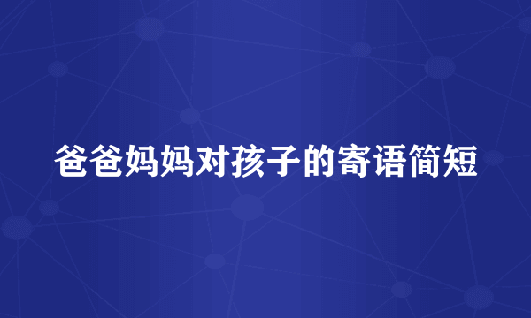 爸爸妈妈对孩子的寄语简短