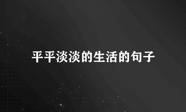 平平淡淡的生活的句子