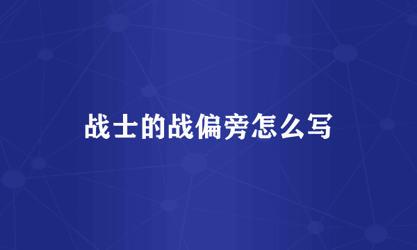 战士的战偏旁怎么写