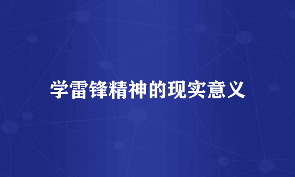 学雷锋精神的现实意义