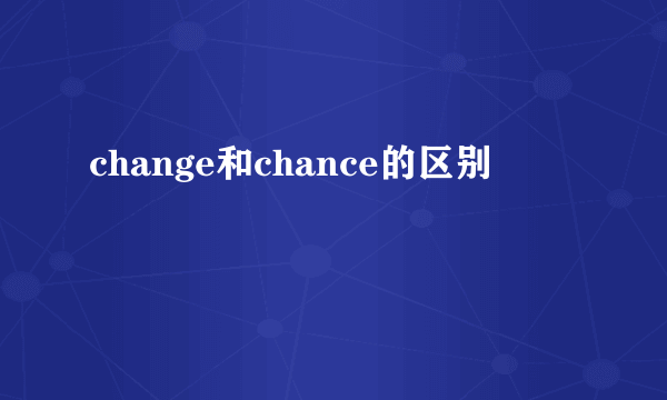 change和chance的区别