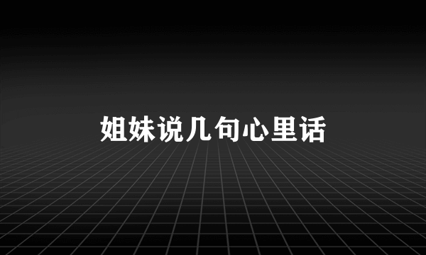 姐妹说几句心里话