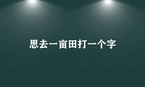 思去一亩田打一个字