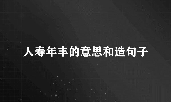 人寿年丰的意思和造句子