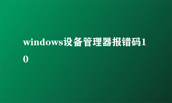 windows设备管理器报错码10