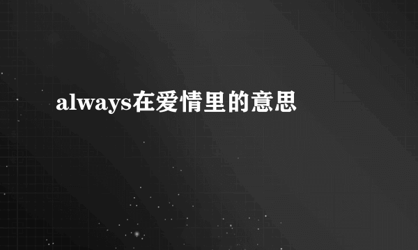 always在爱情里的意思
