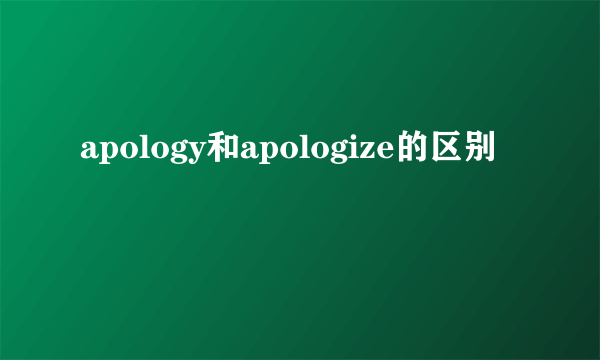 apology和apologize的区别