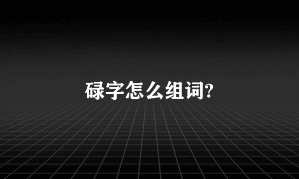 碌字怎么组词?