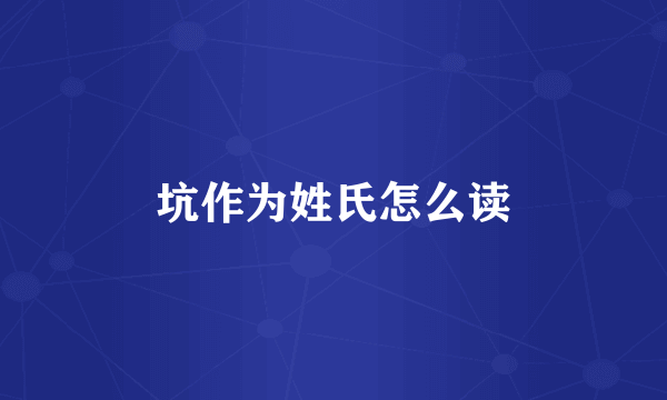 坑作为姓氏怎么读