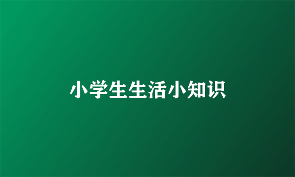 小学生生活小知识