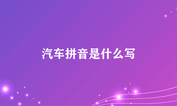 汽车拼音是什么写