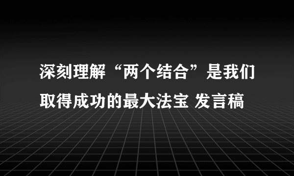 深刻理解“两个结合”是我们取得成功的最大法宝 发言稿