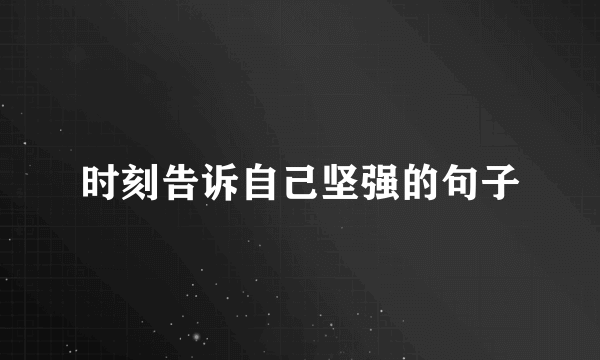 时刻告诉自己坚强的句子
