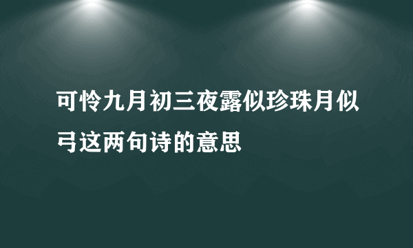 可怜九月初三夜露似珍珠月似弓这两句诗的意思