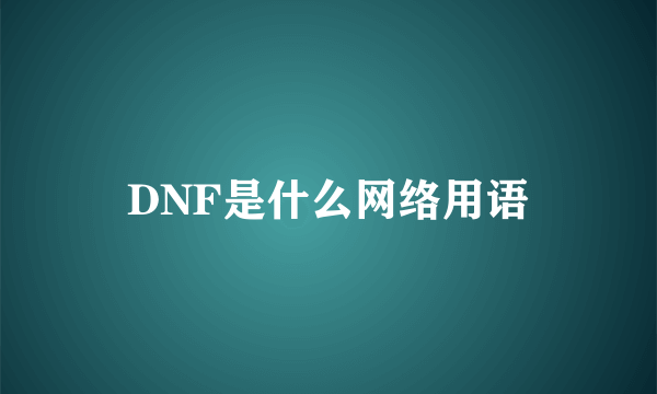 DNF是什么网络用语