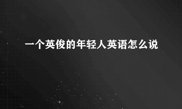 一个英俊的年轻人英语怎么说
