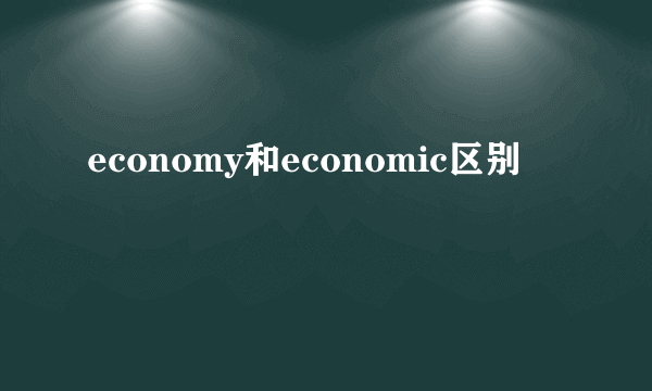 economy和economic区别