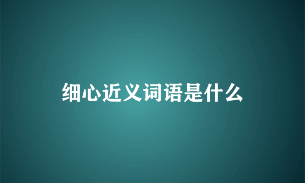细心近义词语是什么